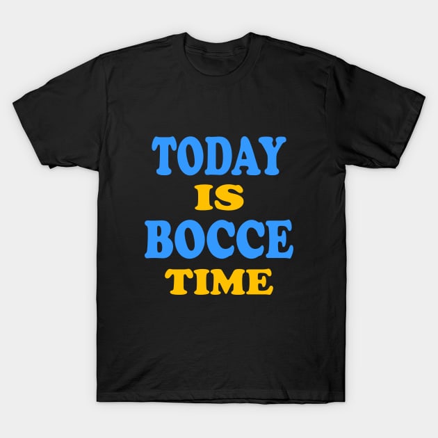 Today is Bocce time T-Shirt by TTL